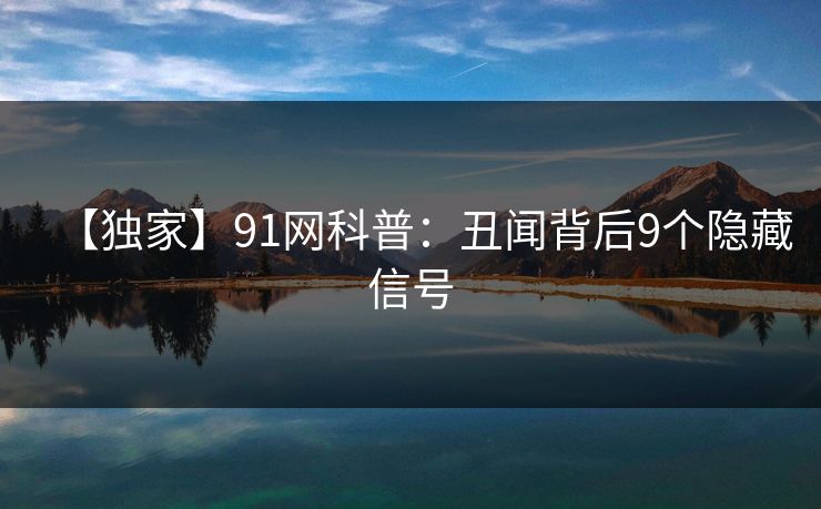 【独家】91网科普：丑闻背后9个隐藏信号
